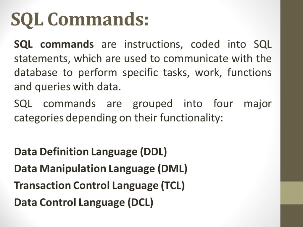 SQL Commands: SQL commands are instructions, coded into SQL statements, which are used to